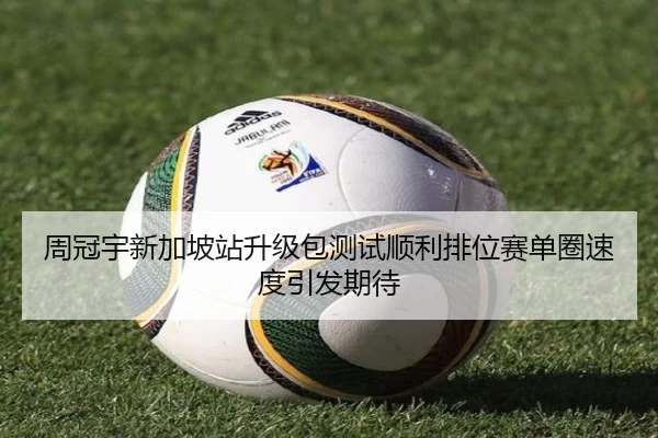 周冠宇新加坡站升级包测试顺利排位赛单圈速度引发期待